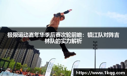 极限运动嘉年华季后赛次轮前瞻：镇江队对阵吉林队的实力解析